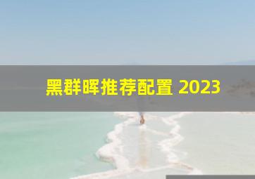 黑群晖推荐配置 2023